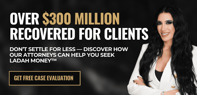 Over $300 million recovered for clients. Don't settle for less - discover how our attorneys can help you seek Ladah Money™